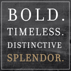 Bold. Timeless. Distinctive Splendor.